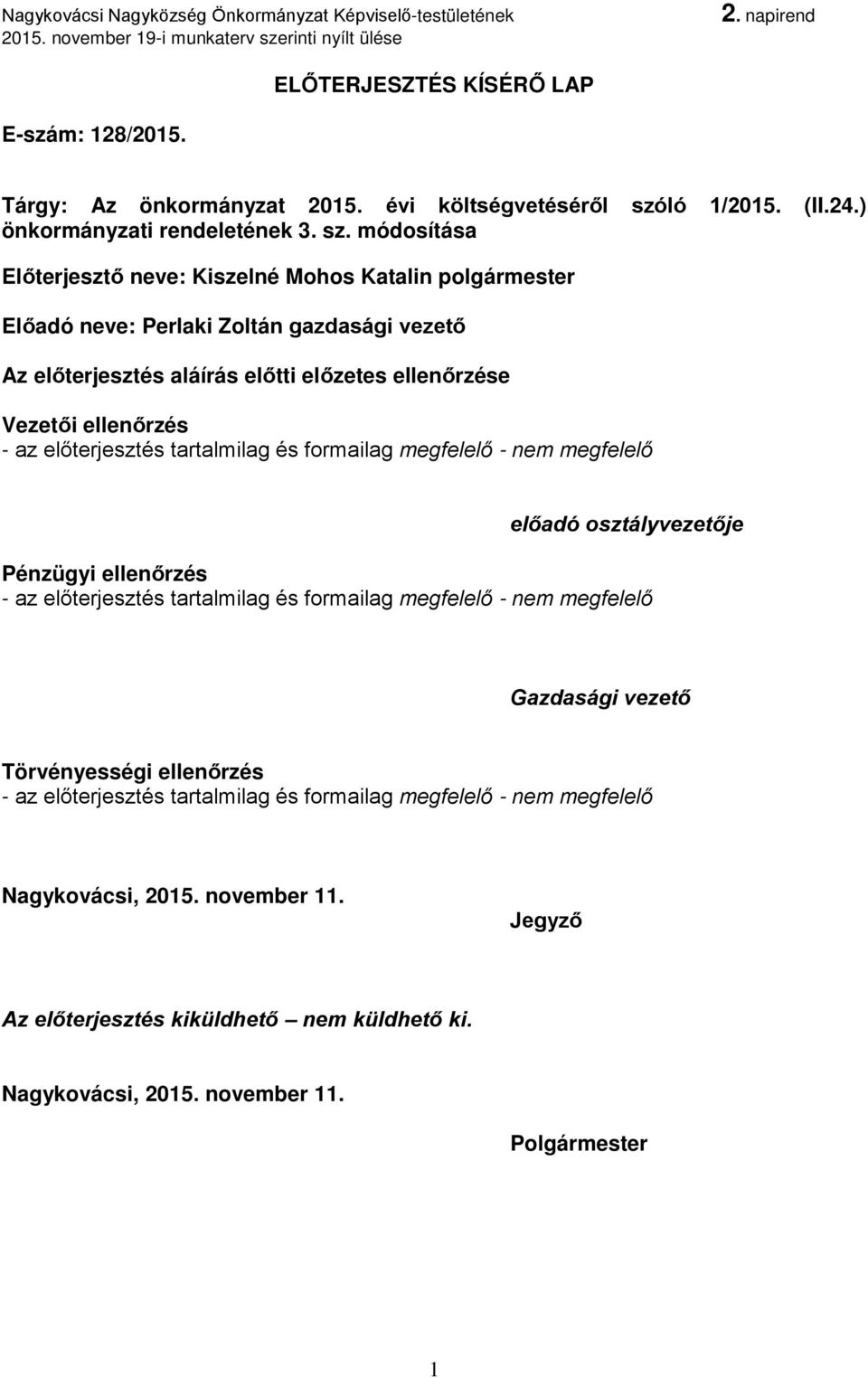 módosítása Előterjesztő neve: Kiszelné Mohos Katalin polgármester Előadó neve: Perlaki Zoltán gazdasági vezető Az előterjesztés aláírás előtti előzetes ellenőrzése Vezetői ellenőrzés - az