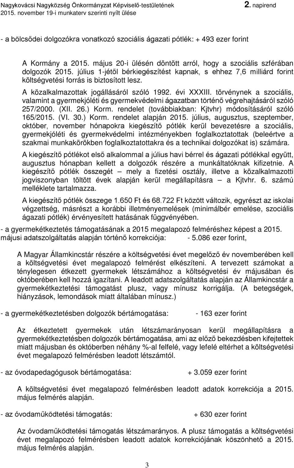 törvénynek a szociális, valamint a gyermekjóléti és gyermekvédelmi ágazatban történő végrehajtásáról szóló 257/2000. (XII. 26.) Korm. rendelet (továbbiakban: Kjtvhr) módosításáról szóló 165/2015. (VI.