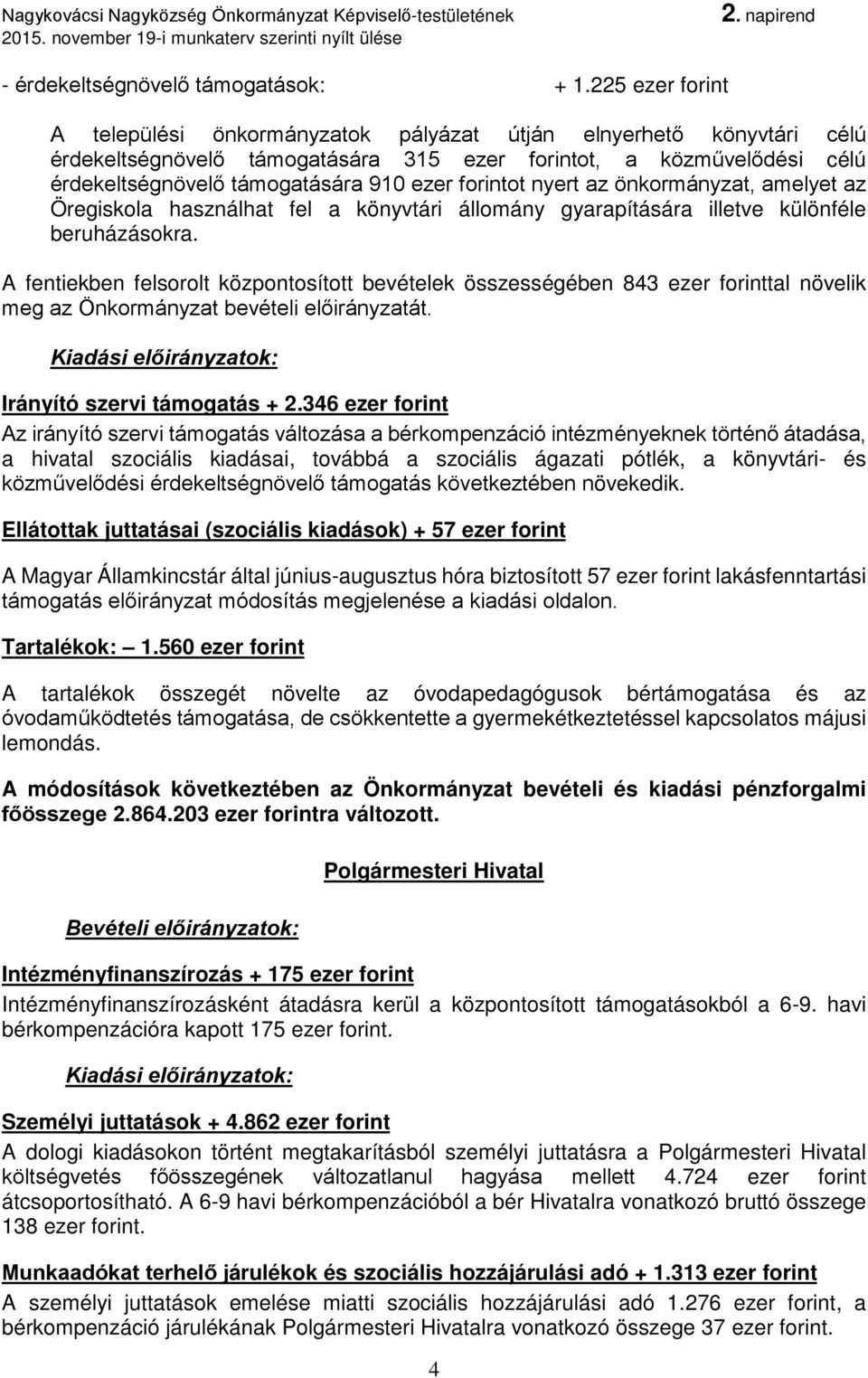 forintot nyert az önkormányzat, amelyet az Öregiskola használhat fel a könyvtári állomány gyarapítására illetve különféle beruházásokra.