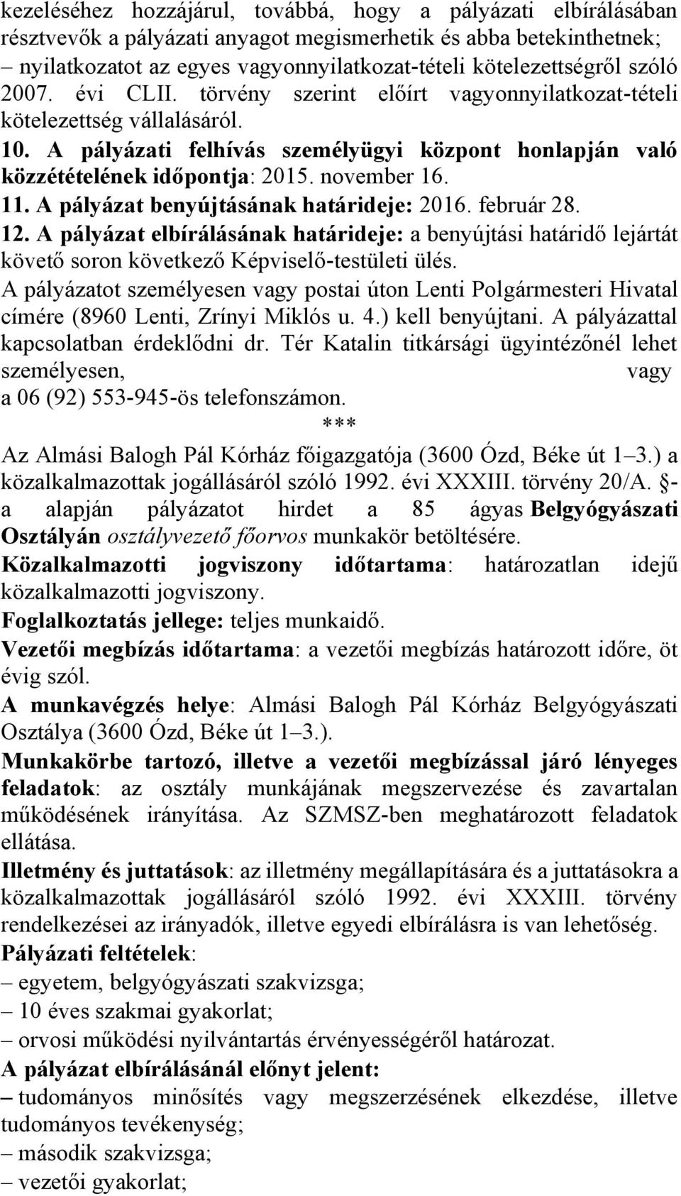 november 16. 11. A pályázat benyújtásának határideje: 2016. február 28. 12. A pályázat elbírálásának határideje: a benyújtási határidő lejártát követő soron következő Képviselő-testületi ülés.
