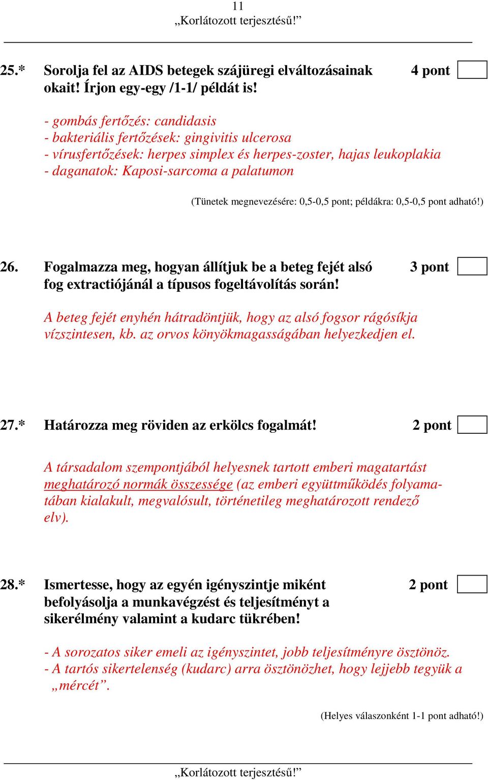 megnevezésére: 0,5-0,5 pont; példákra: 0,5-0,5 pont adható!) 26. Fogalmazza meg, hogyan állítjuk be a beteg fejét alsó 3 pont fog extractiójánál a típusos fogeltávolítás során!