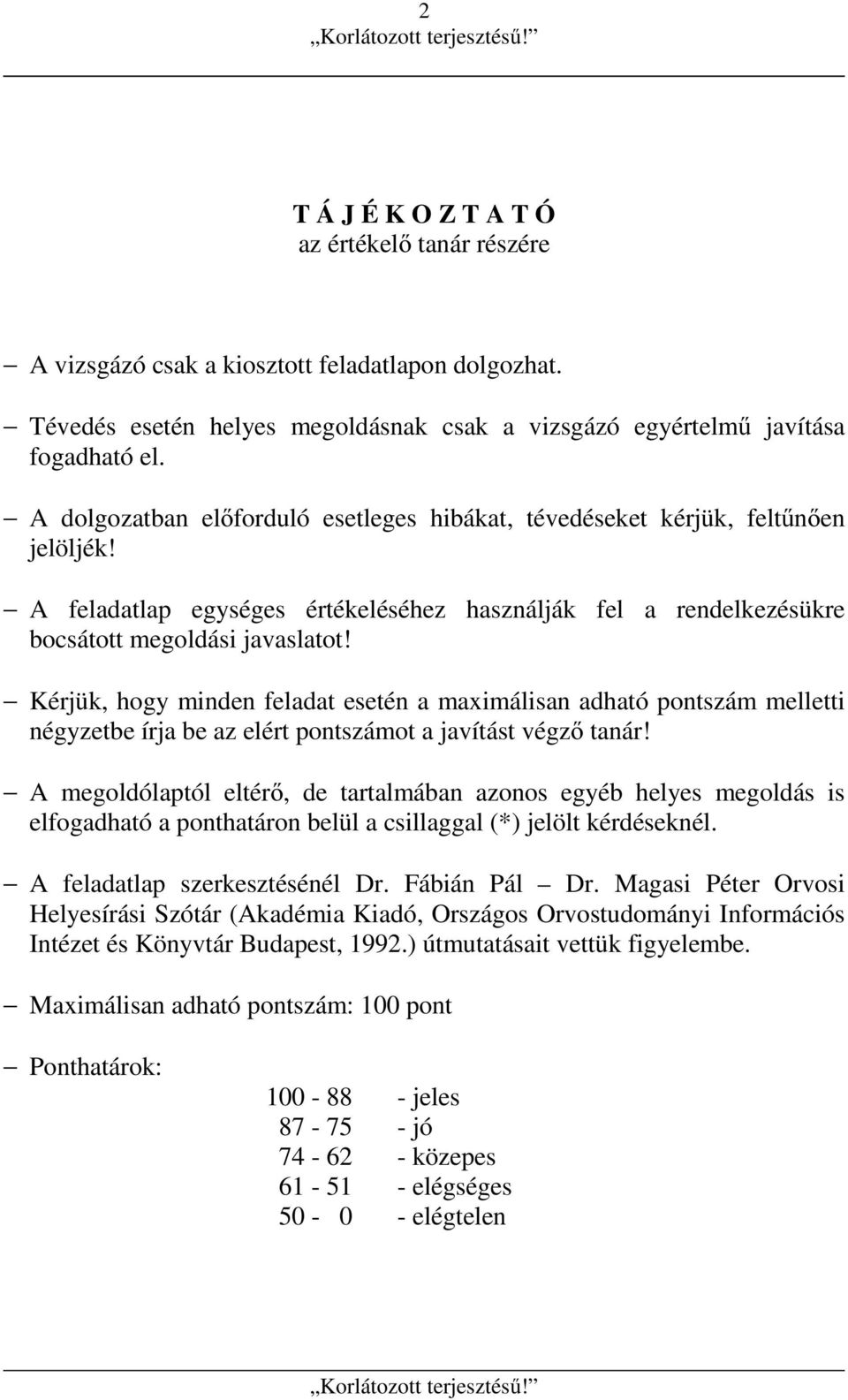 Kérjük, hogy minden feladat esetén a maximálisan adható pontszám melletti négyzetbe írja be az elért pontszámot a javítást végző tanár!