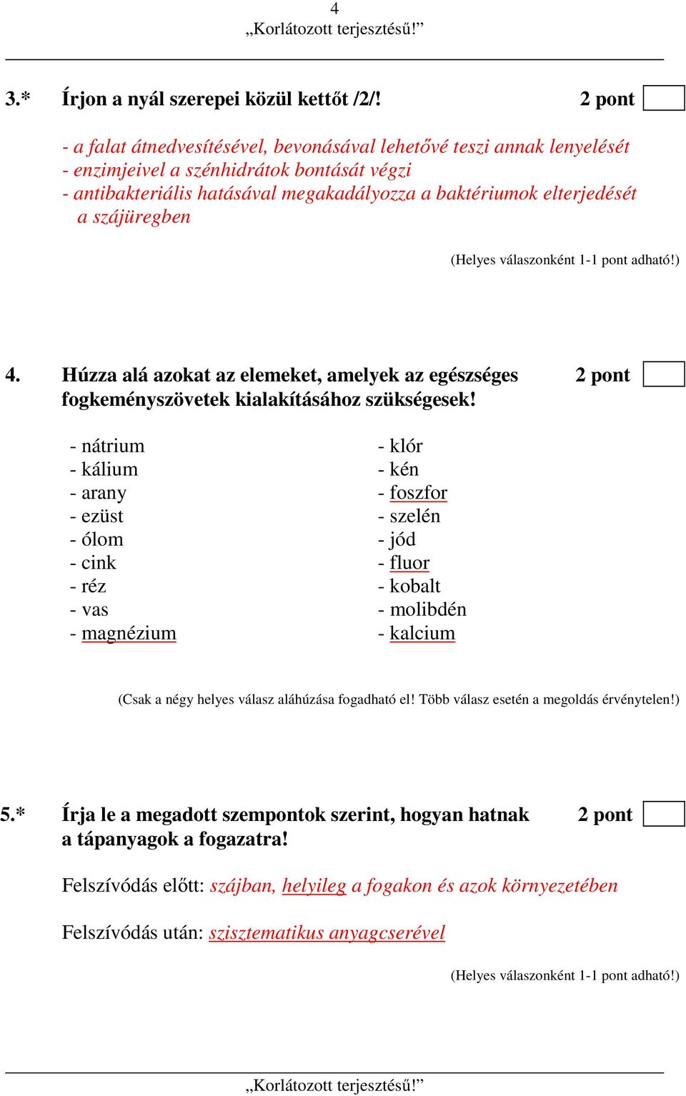 szájüregben 4. Húzza alá azokat az elemeket, amelyek az egészséges 2 pont fogkeményszövetek kialakításához szükségesek!