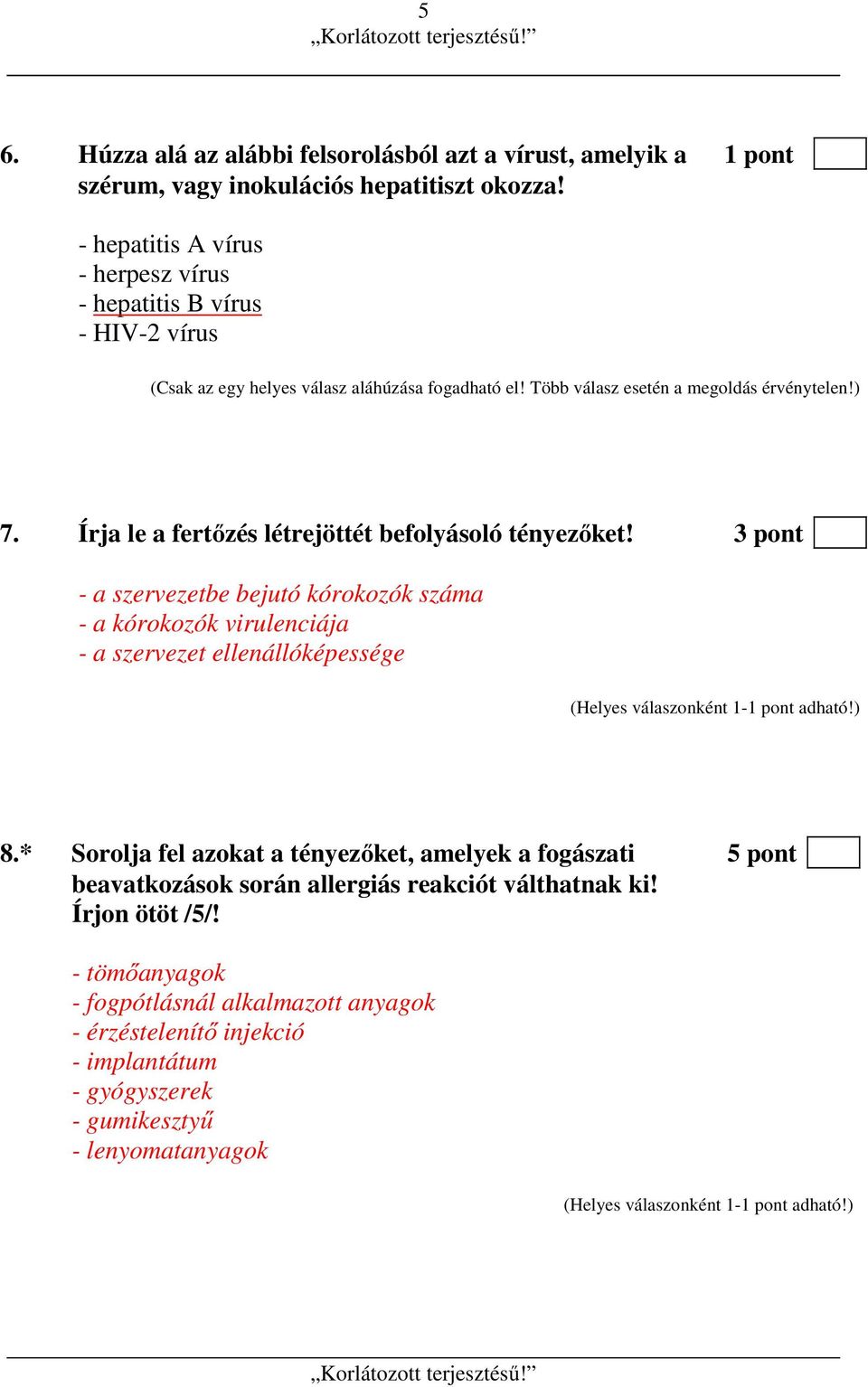 Írja le a fertőzés létrejöttét befolyásoló tényezőket! 3 pont - a szervezetbe bejutó kórokozók száma - a kórokozók virulenciája - a szervezet ellenállóképessége 8.