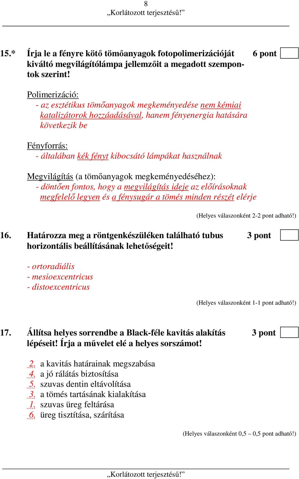 használnak Megvilágítás (a tömőanyagok megkeményedéséhez): - döntően fontos, hogy a megvilágítás ideje az előírásoknak megfelelő legyen és a fénysugár a tömés minden részét elérje (Helyes