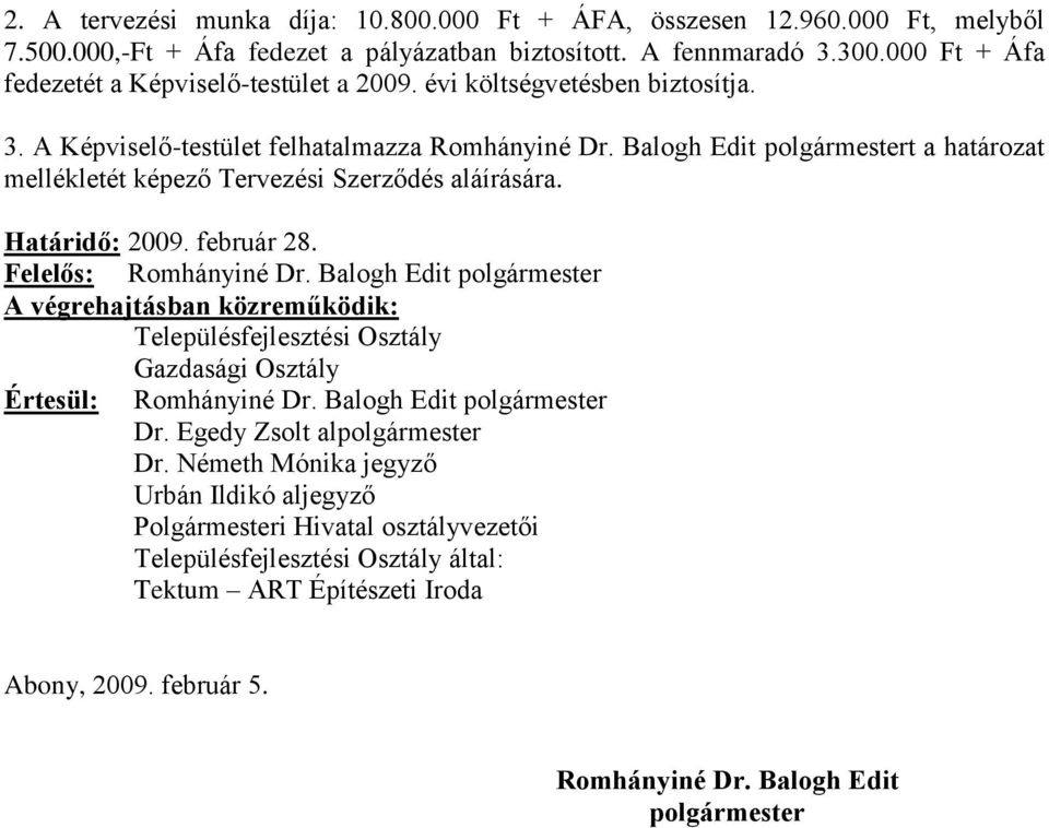 Balogh Edit polgármestert a határozat mellékletét képező Tervezési Szerződés aláírására. Határidő: 2009. február 28. Felelős: Romhányiné Dr.