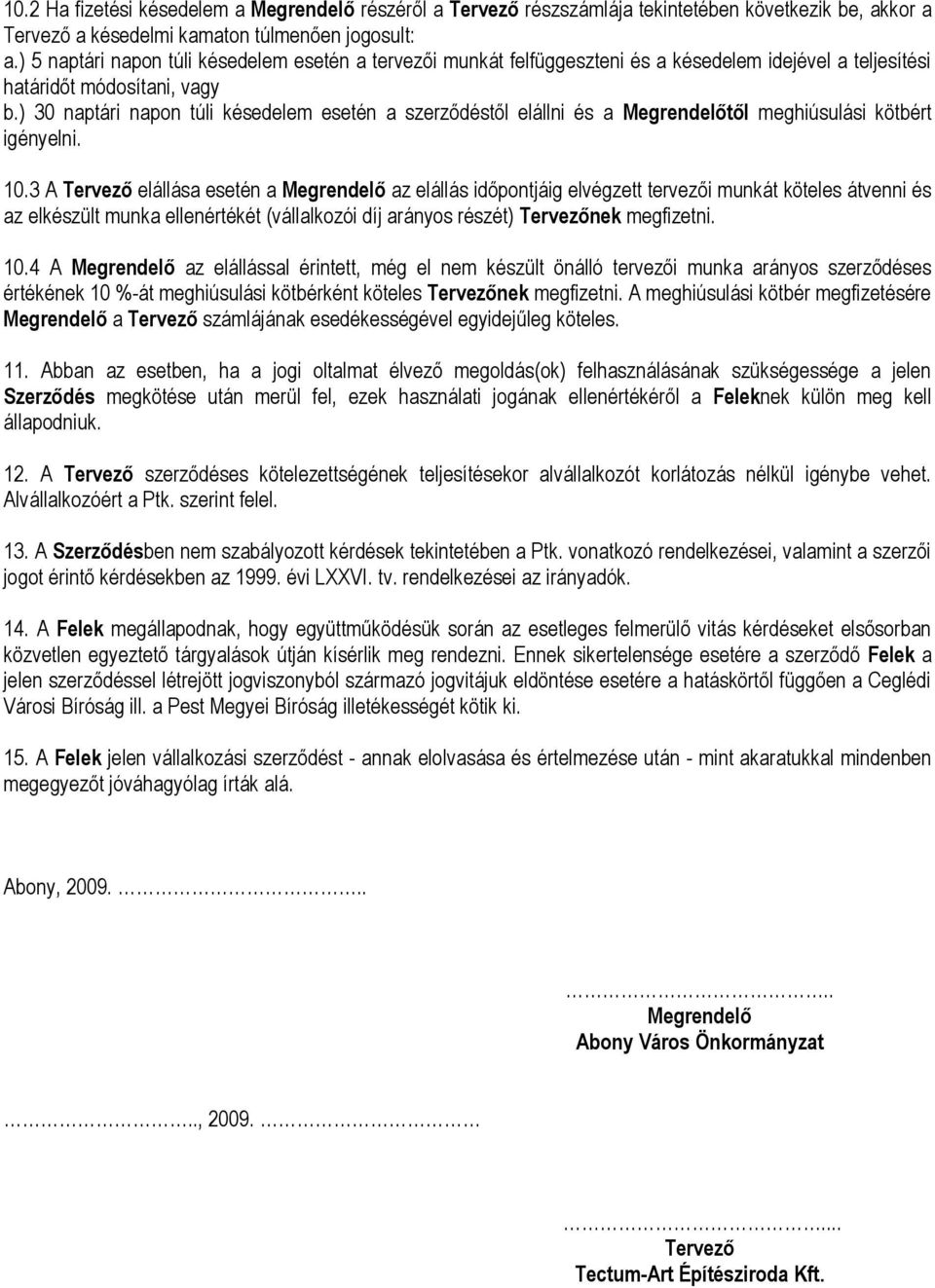 ) 30 naptári napon túli késedelem esetén a szerződéstől elállni és a Megrendelőtől meghiúsulási kötbért igényelni. 10.