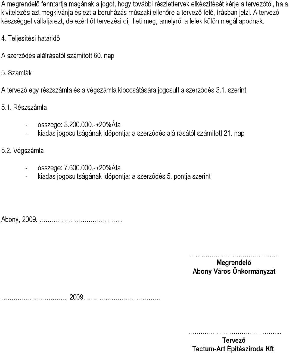 Számlák A tervező egy részszámla és a végszámla kibocsátására jogosult a szerződés 3.1. szerint 5.1. Részszámla 5.2. Végszámla - összege: 3.200.000.