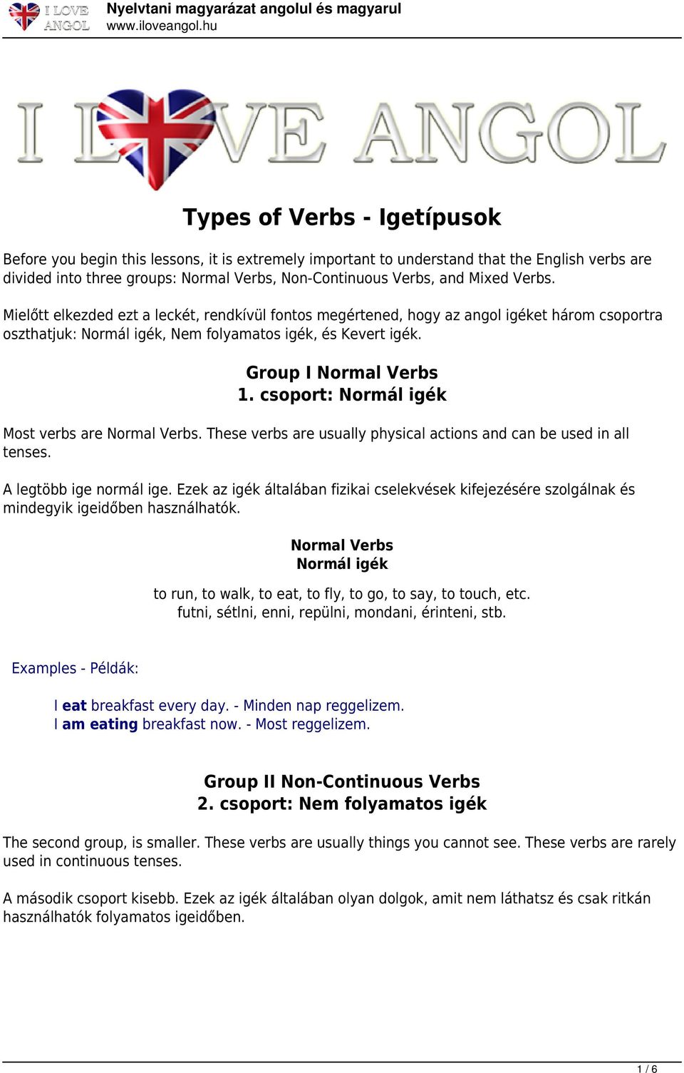csoport: Normál igék Most verbs are Normal Verbs. These verbs are usually physical actions and can be used in all tenses. A legtöbb ige normál ige.