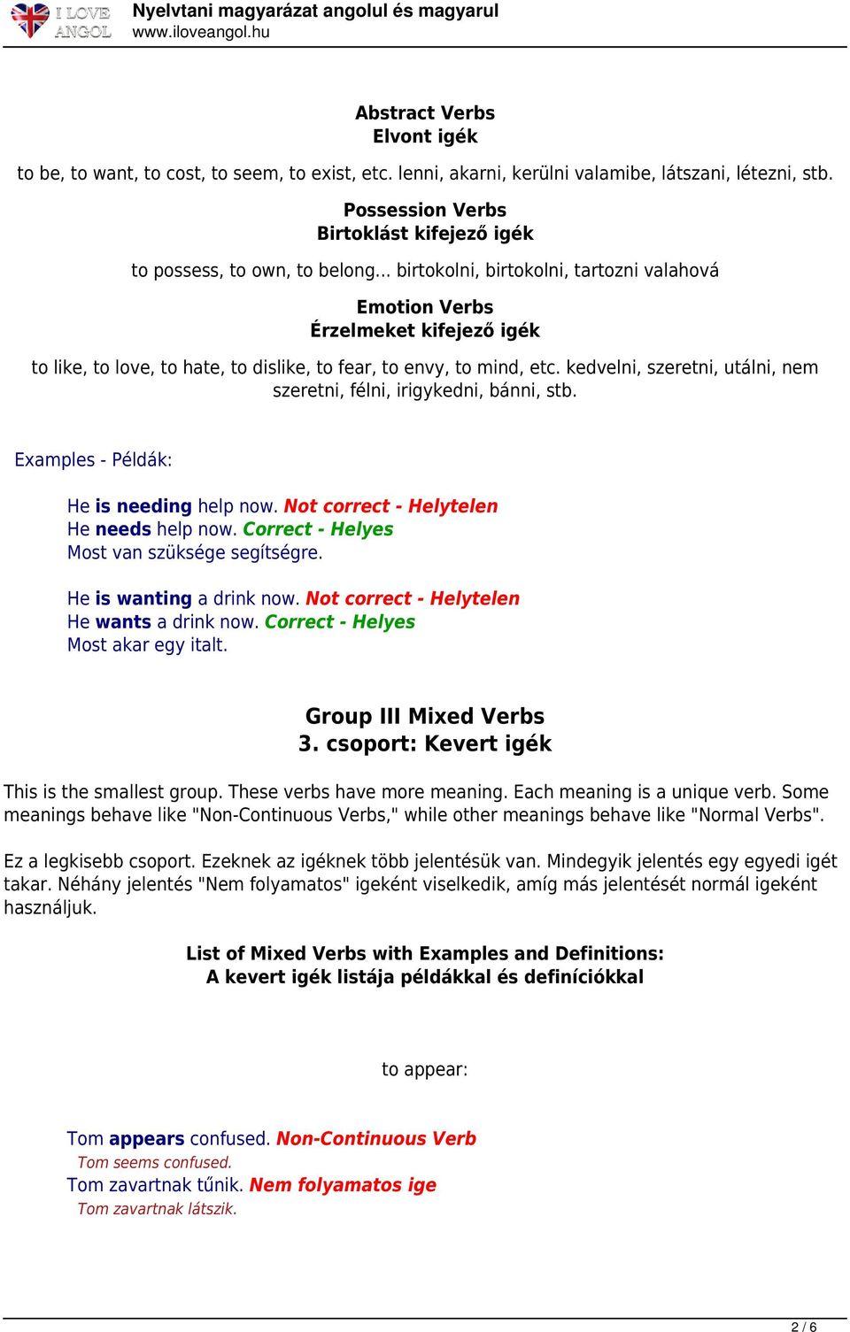 .. birtokolni, birtokolni, tartozni valahová Emotion Verbs Érzelmeket kifejező igék to like, to love, to hate, to dislike, to fear, to envy, to mind, etc.