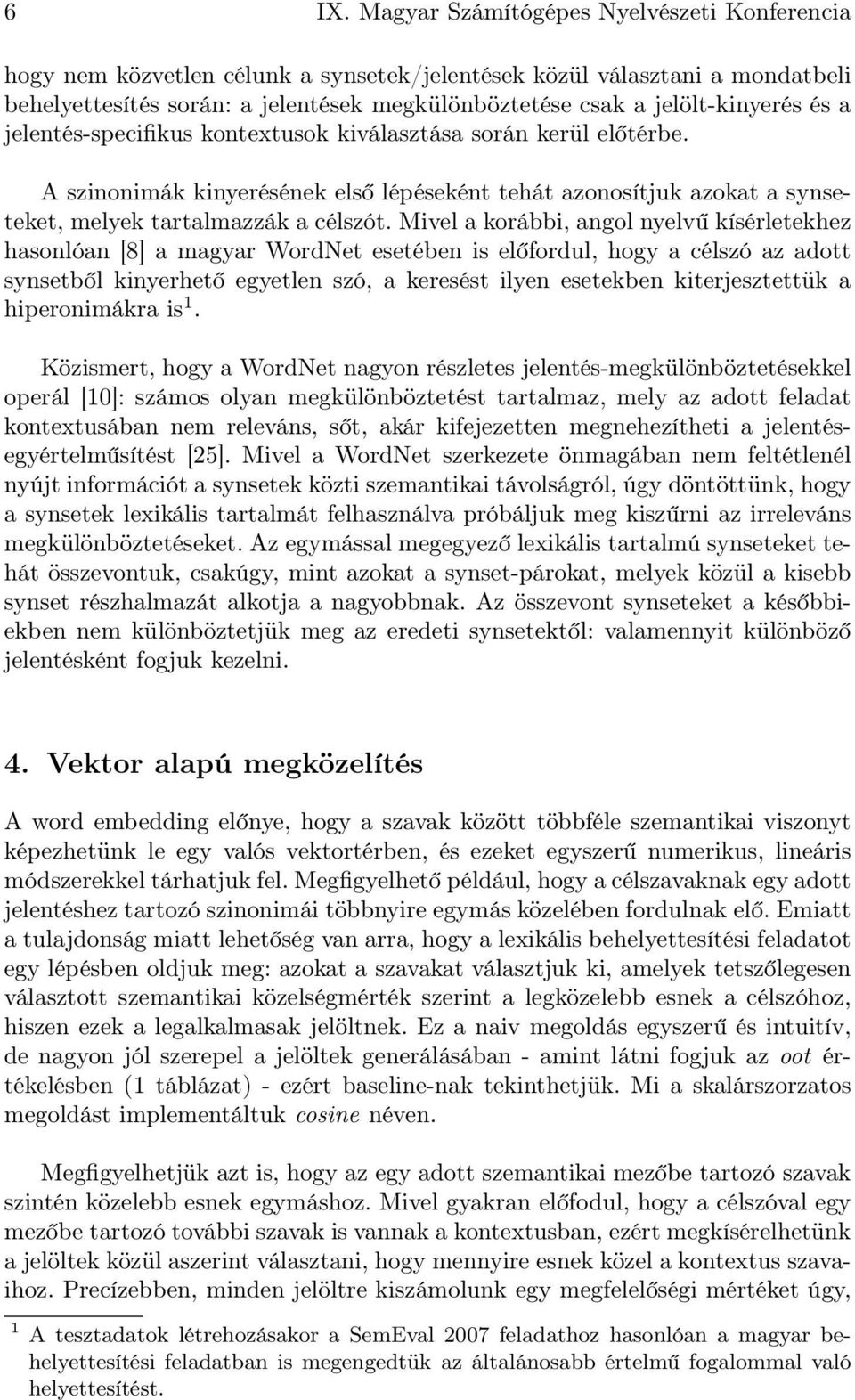 Mivel a korábbi, angol nyelvű kísérletekhez hasonlóan [8] a magyar WordNet esetében is előfordul, hogy a célszó az adott synsetből kinyerhető egyetlen szó, a keresést ilyen esetekben kiterjesztettük