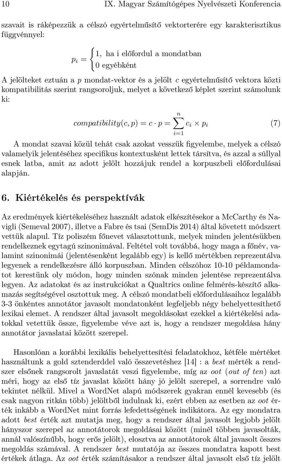 eztuán a p mondat-vektor és a jelölt c egyértelműsítő vektora közti kompatibilitás szerint rangsoroljuk, melyet a következő képlet szerint számolunk ki: compatibility(c, p) = c p = n c i p i (7) A