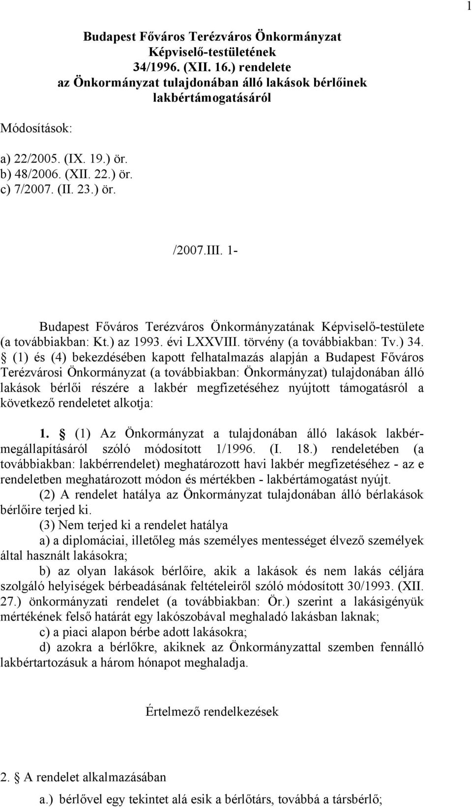 ) 34. (1) és (4) bkzdésébn kapott flhatalmazás alapján a Budapst Főváros Trézvárosi Önkormányzat (a továbbiakban: Önkormányzat) tulajdonában álló lakások bérlői részér a lakbér mgfiztéséhz nyújtott