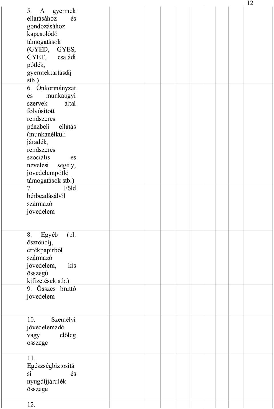 sgély, jövdlmpótló támogatások stb.) 7. Föld bérbadásából származó jövdlm 12 8. Egyéb (pl.