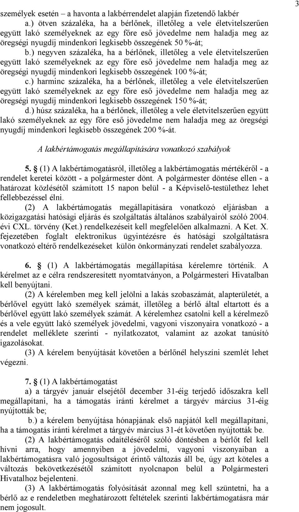 ) ngyvn százaléka, ha a bérlőnk, illtőlg a vl éltvitlszrűn gyütt lakó szmélyknk az gy főr ső jövdlm nm haladja mg az örgségi nyugdíj mindnkori lgkisbb összgénk 100 %-át; c.