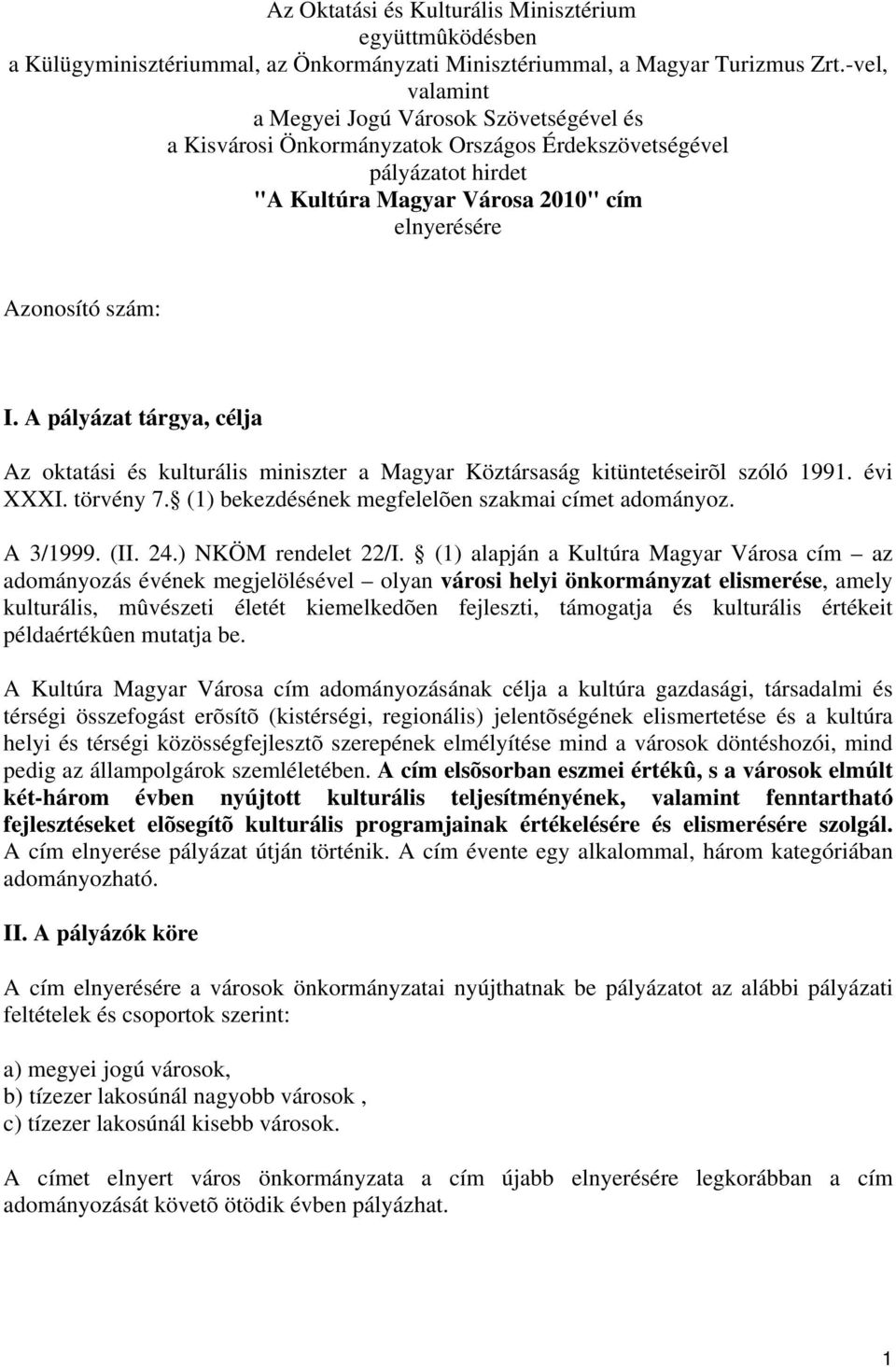 A pályázat tárgya, célja Az oktatási és kulturális miniszter a Magyar Köztársaság kitüntetéseirõl szóló 1991. évi XXXI. törvény 7. (1) bekezdésének megfelelõen szakmai címet adományoz. A 3/1999. (II.