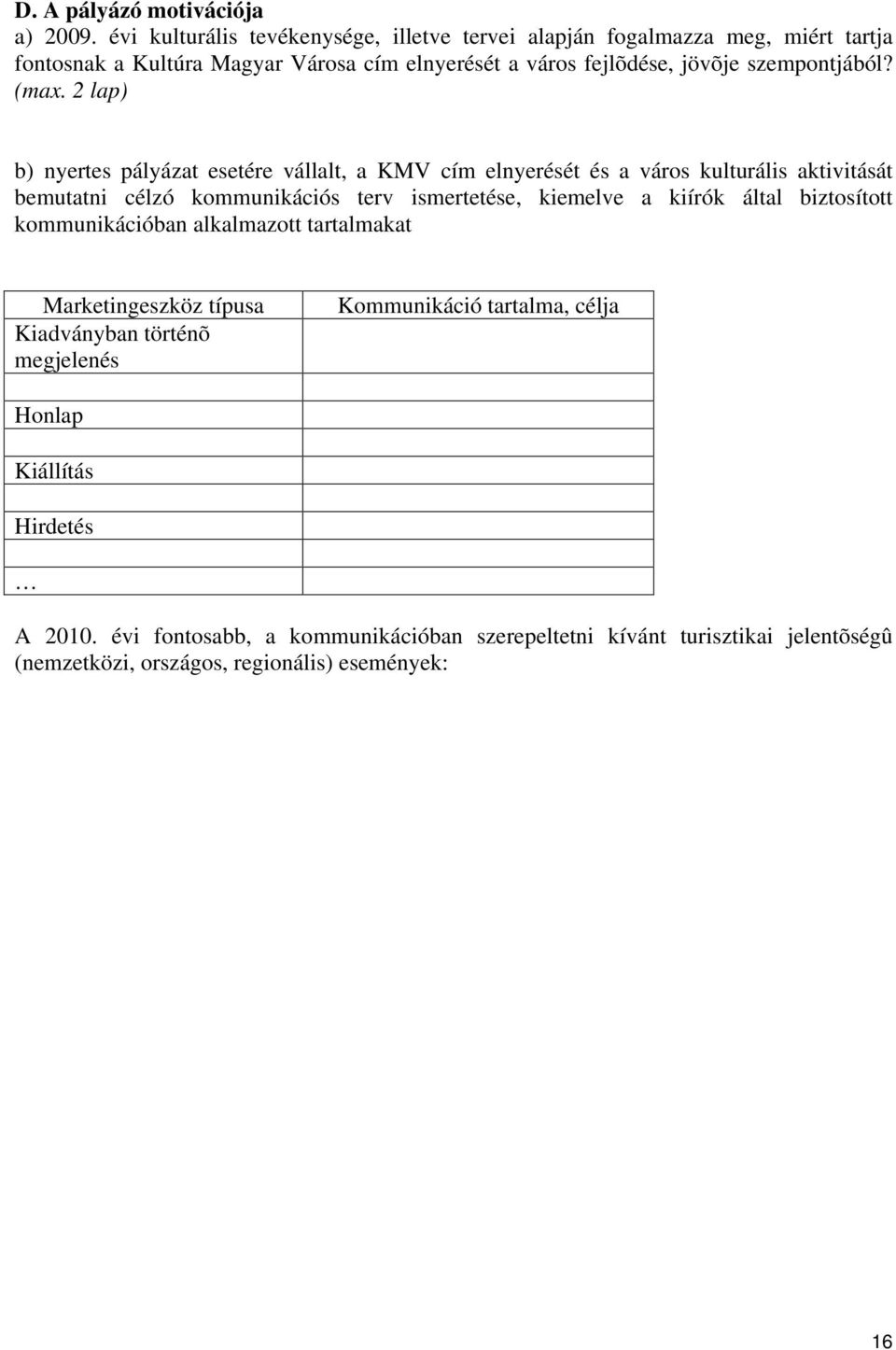 (max. 2 lap) b) nyertes pályázat esetére vállalt, a KMV cím elnyerését és a város kulturális aktivitását bemutatni célzó kommunikációs terv ismertetése, kiemelve a