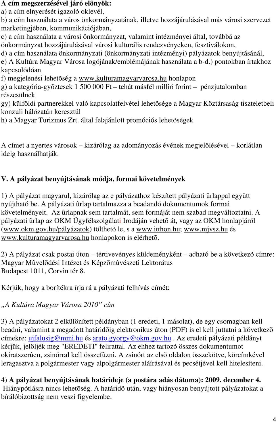 (önkormányzati intézményi) pályázatok benyújtásánál, e) A Kultúra Magyar Városa logójának/emblémájának használata a b-d.) pontokban írtakhoz kapcsolódóan f) megjelenési lehetõség a www.