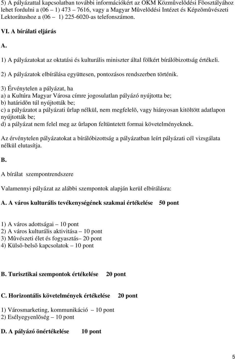 2) A pályázatok elbírálása együttesen, pontozásos rendszerben történik.