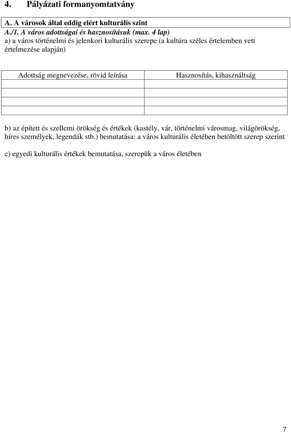 rövid leírása Hasznosítás, kihasználtság b) az épített és szellemi örökség és értékek (kastély, vár, történelmi városmag, világörökség, híres