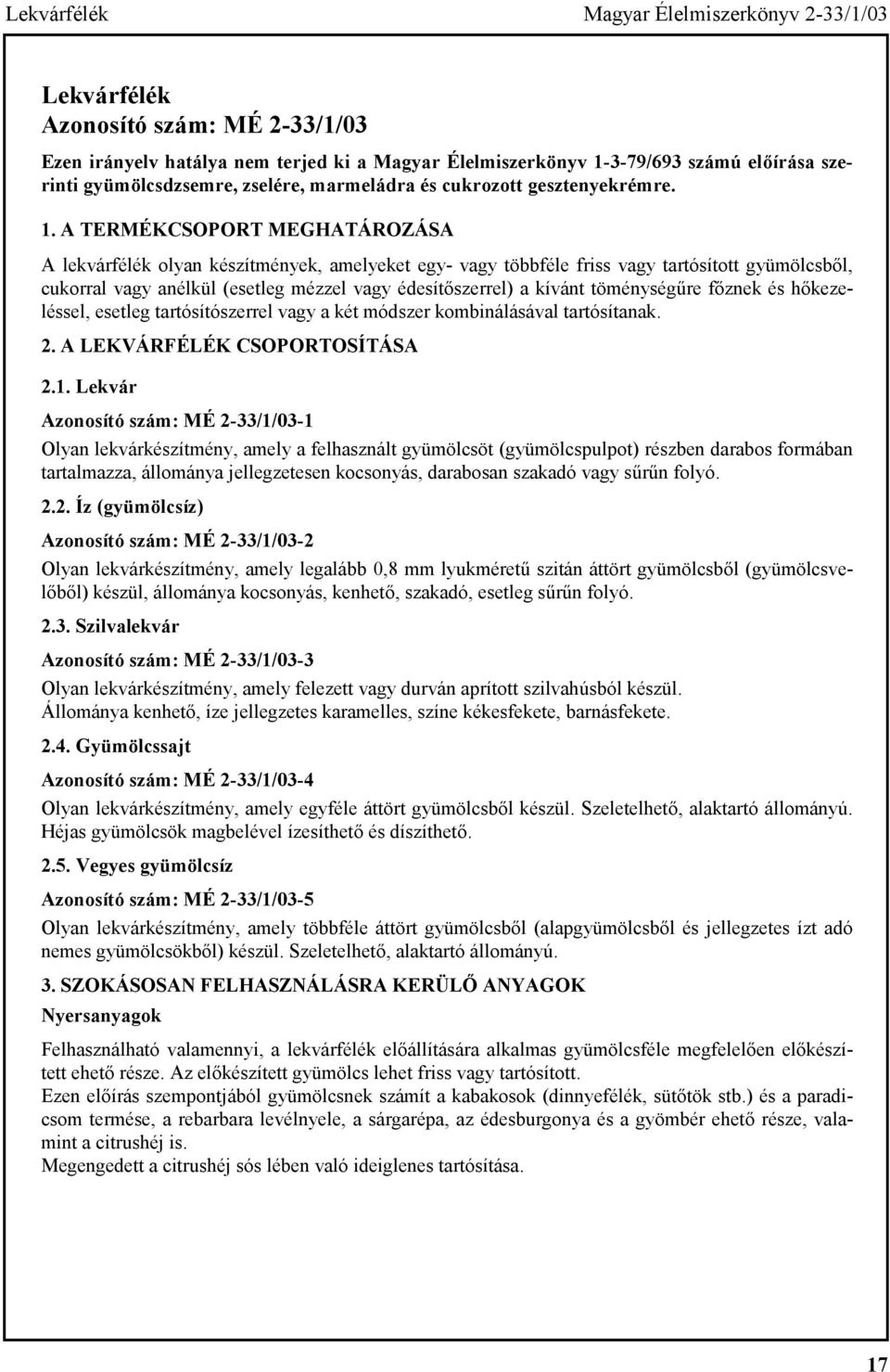 A TERMÉKCSOPORT MEGHATÁROZÁSA A lekvárfélék olyan készítmények, amelyeket egy- vagy többféle friss vagy tartósított gyümölcsből, cukorral vagy anélkül (esetleg mézzel vagy édesítőszerrel) a kívánt