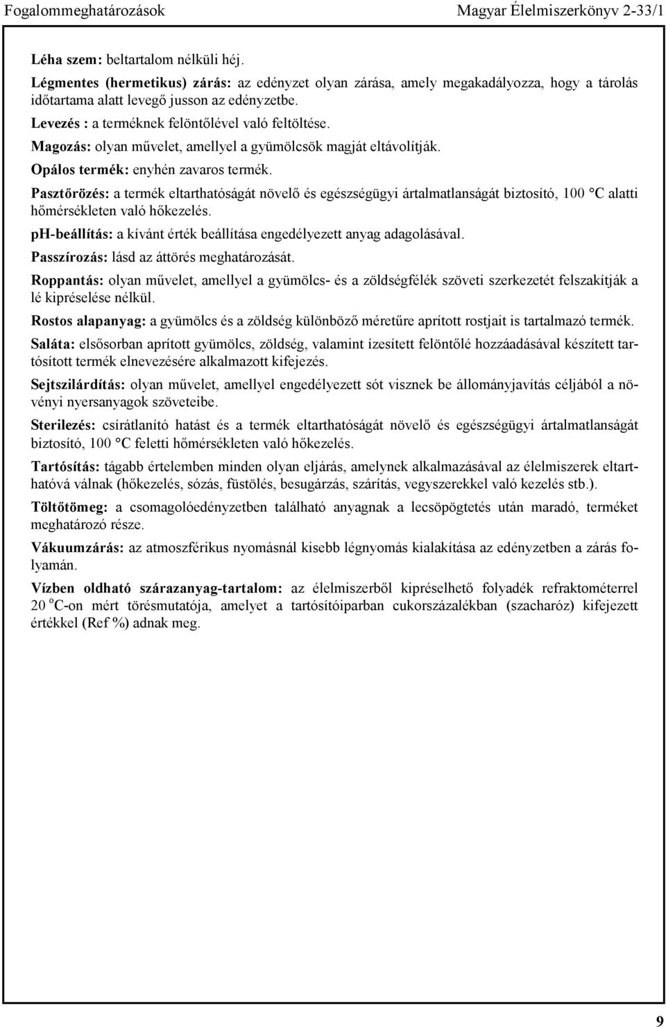 Magozás: olyan művelet, amellyel a gyümölcsök magját eltávolítják. Opálos termék: enyhén zavaros termék.