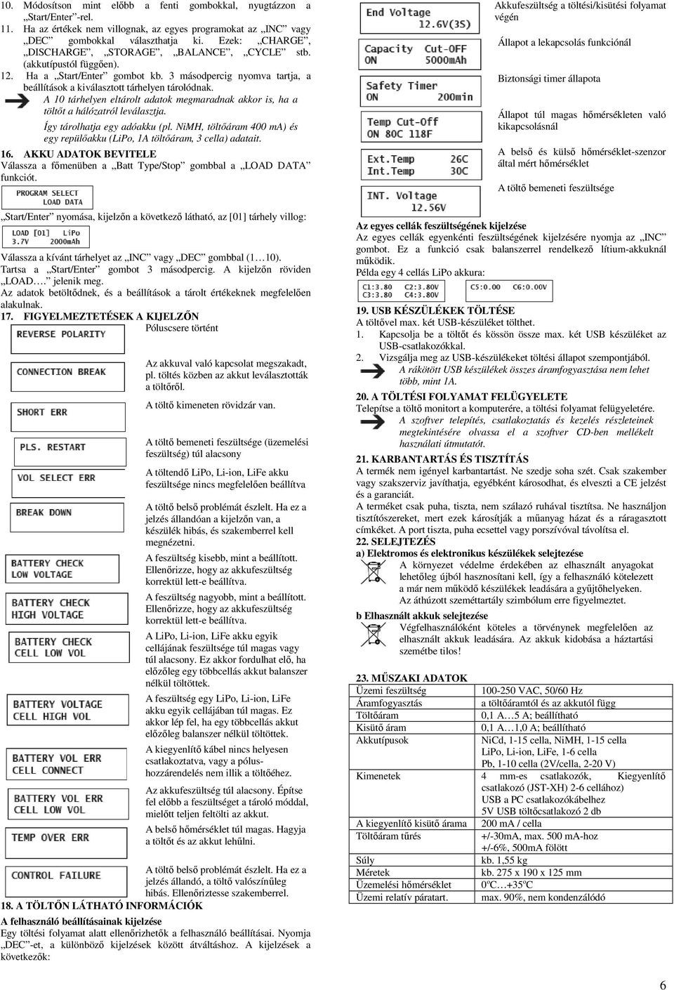 A 10 tárhelyen eltárolt adatok megmaradnak akkor is, ha a töltőt a hálózatról leválasztja. Így tárolhatja egy adóakku (pl.