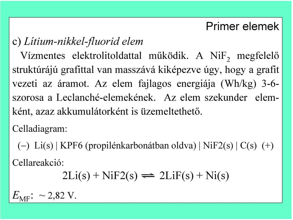 Az elem fajlagos energiája (Wh/kg) 3-6- szorosa a Leclanché-elemekének.