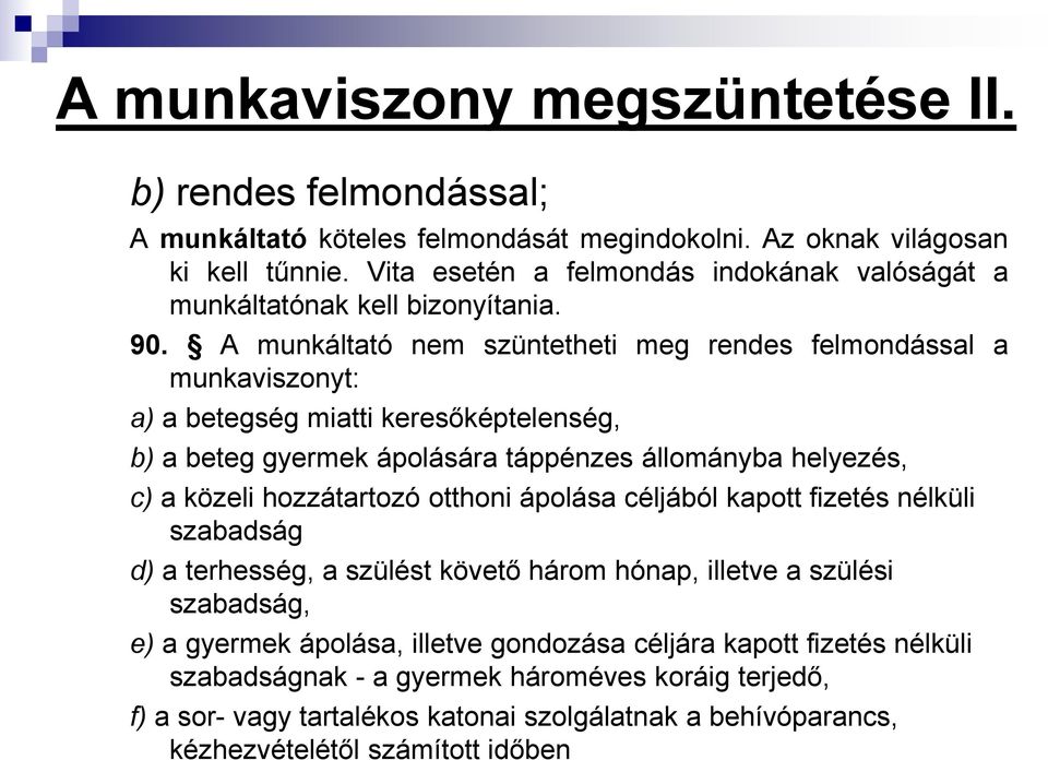 A munkáltató nem szüntetheti meg rendes felmondással a munkaviszonyt: a) a betegség miatti keresőképtelenség, b) a beteg gyermek ápolására táppénzes állományba helyezés, c) a közeli