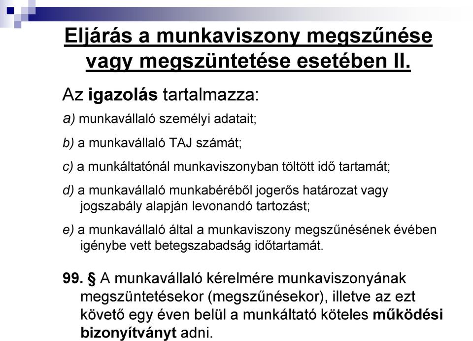 tartamát; d) a munkavállaló munkabéréből jogerős határozat vagy jogszabály alapján levonandó tartozást; e) a munkavállaló által a munkaviszony