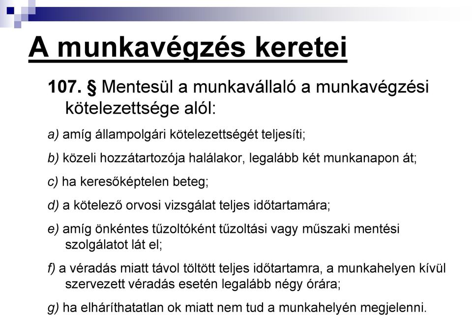 halálakor, legalább két munkanapon át; c) ha keresőképtelen beteg; d) a kötelező orvosi vizsgálat teljes időtartamára; e) amíg önkéntes