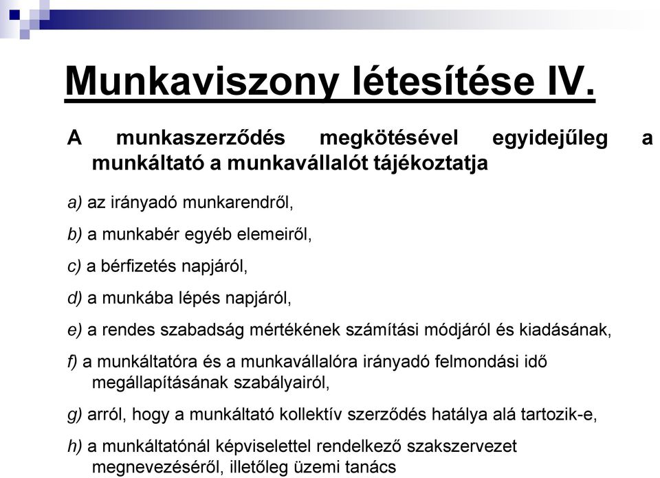 elemeiről, c) a bérfizetés napjáról, d) a munkába lépés napjáról, e) a rendes szabadság mértékének számítási módjáról és kiadásának, f) a