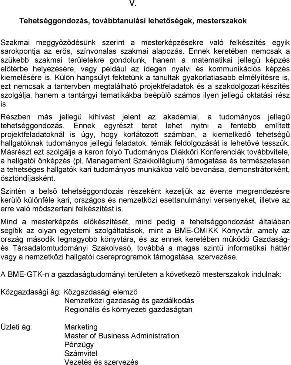 Külön hangsúlyt fektetünk a tanultak gyakorlatiasabb elmélyítésre is, ezt nemcsak a tantervben megtalálható projektfeladatok és a szakdolgozat-készítés szolgálja, hanem a tantárgyi tematikákba