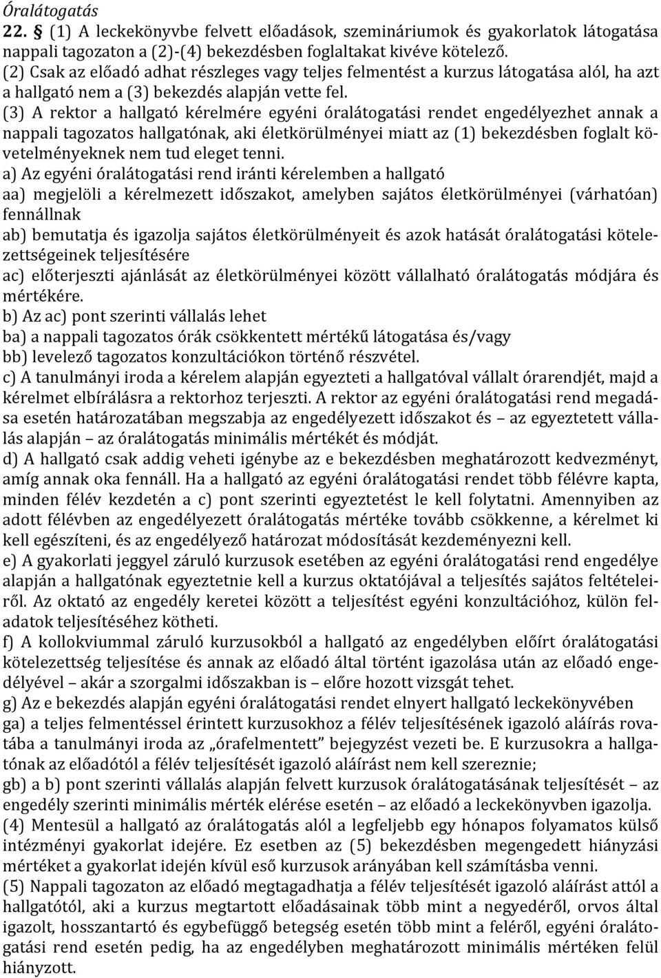 (3) A rektor a hallgató kérelmére egyéni óralátogatási rendet engedélyezhet annak a nappali tagozatos hallgatónak, aki életkörülményei miatt az (1) bekezdésben foglalt követelményeknek nem tud eleget