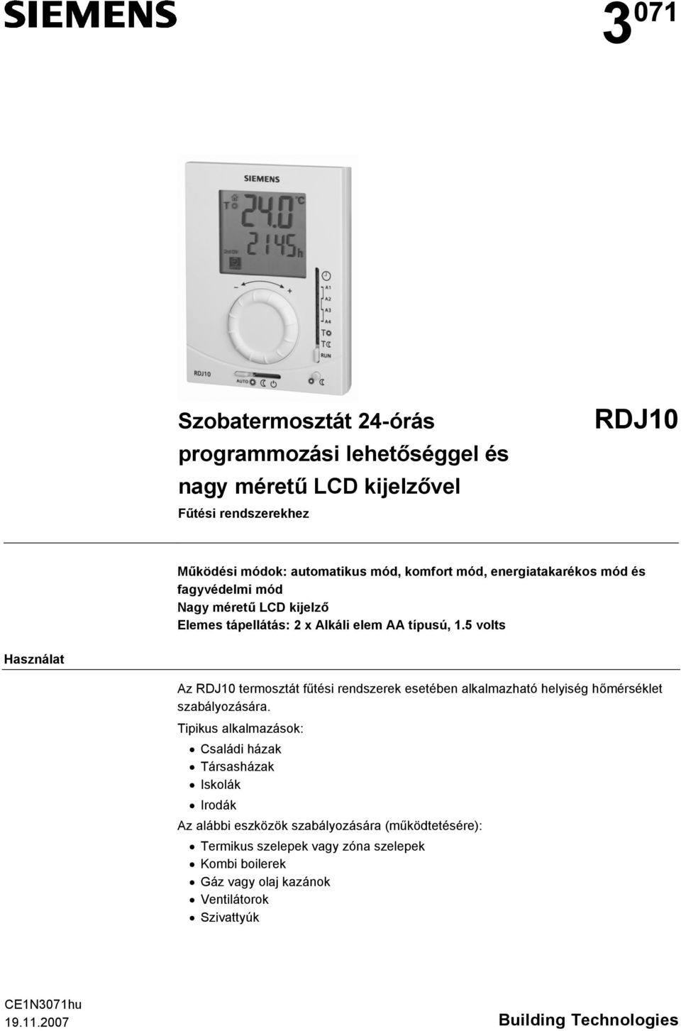 5 volts Használat Az RDJ10 termosztát fűtési rendszerek esetében alkalmazható helyiség hőmérséklet szabályozására.