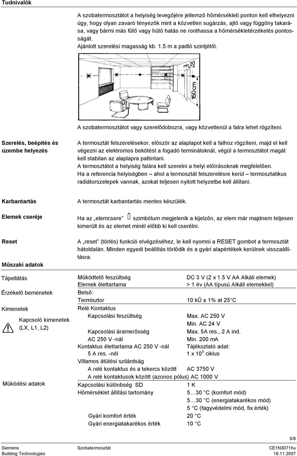 A szobatermosztátot vagy szerelődobozra, vagy közvetlenül a falra lehet rögzíteni.