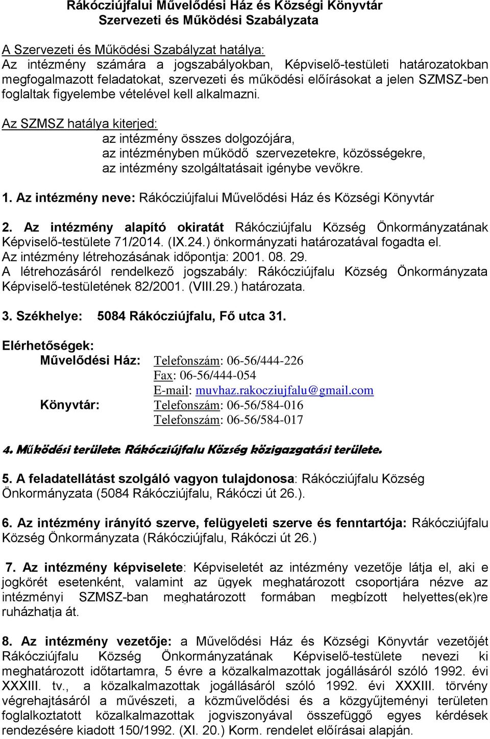 Az SZMSZ hatálya kiterjed: az intézmény összes dolgozójára, az intézményben működő szervezetekre, közösségekre, az intézmény szolgáltatásait igénybe vevőkre. 1.