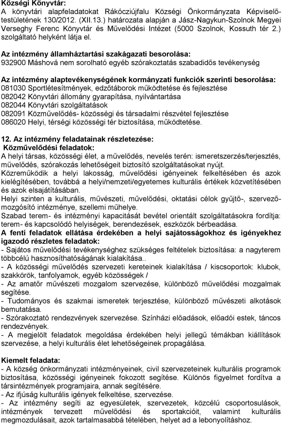 Az intézmény államháztartási szakágazati besorolása: 932900 Máshová nem sorolható egyéb szórakoztatás szabadidős tevékenység Az intézmény alaptevékenységének kormányzati funkciók szerinti besorolása: