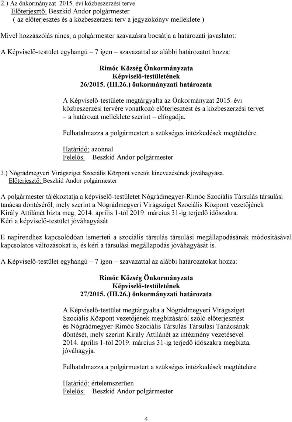 egyhangú 7 igen szavazattal az alábbi határozatot hozza: 26/2015. (III.26.) önkormányzati határozata A Képviselő-testülete megtárgyalta az Önkormányzat 2015.