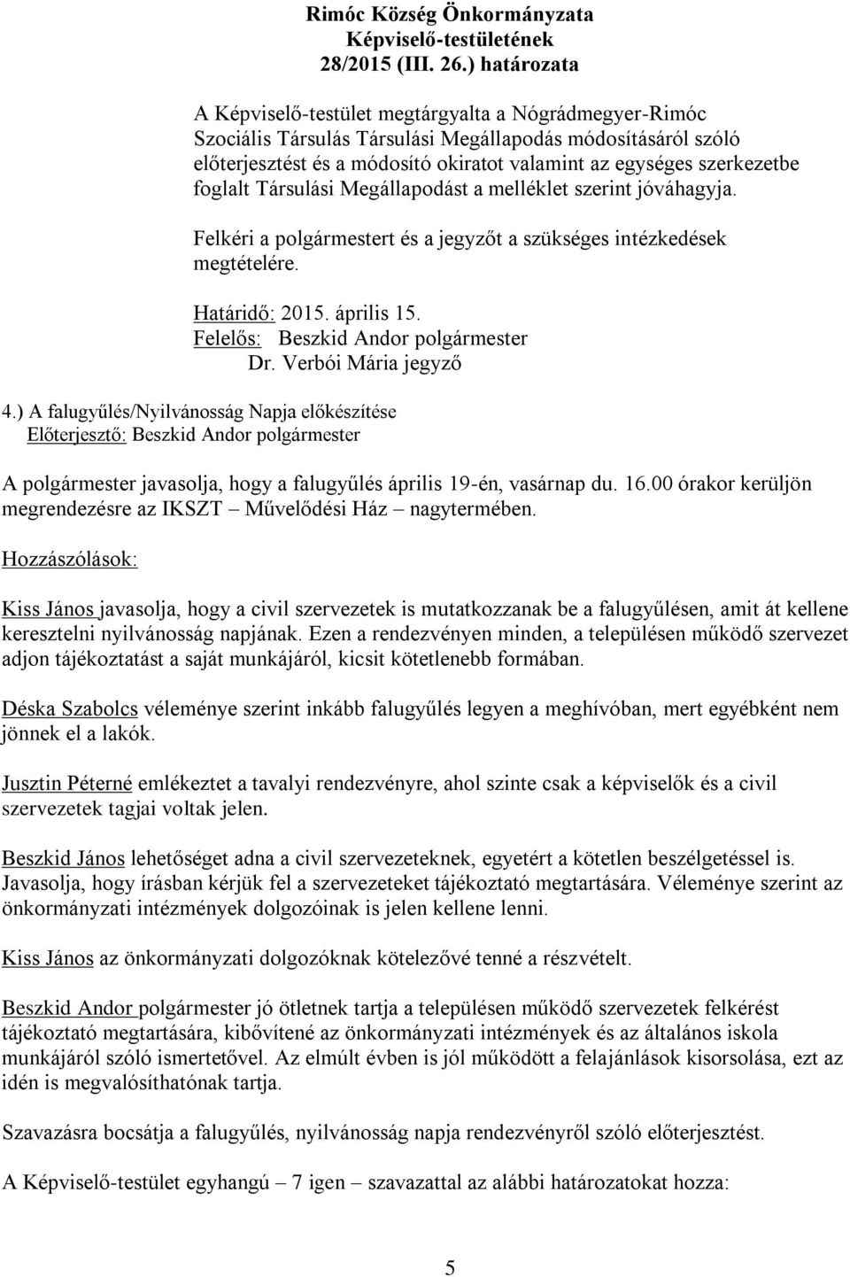 szerkezetbe foglalt Társulási Megállapodást a melléklet szerint jóváhagyja. Felkéri a polgármestert és a jegyzőt a szükséges intézkedések megtételére. Határidő: 2015. április 15. Dr.