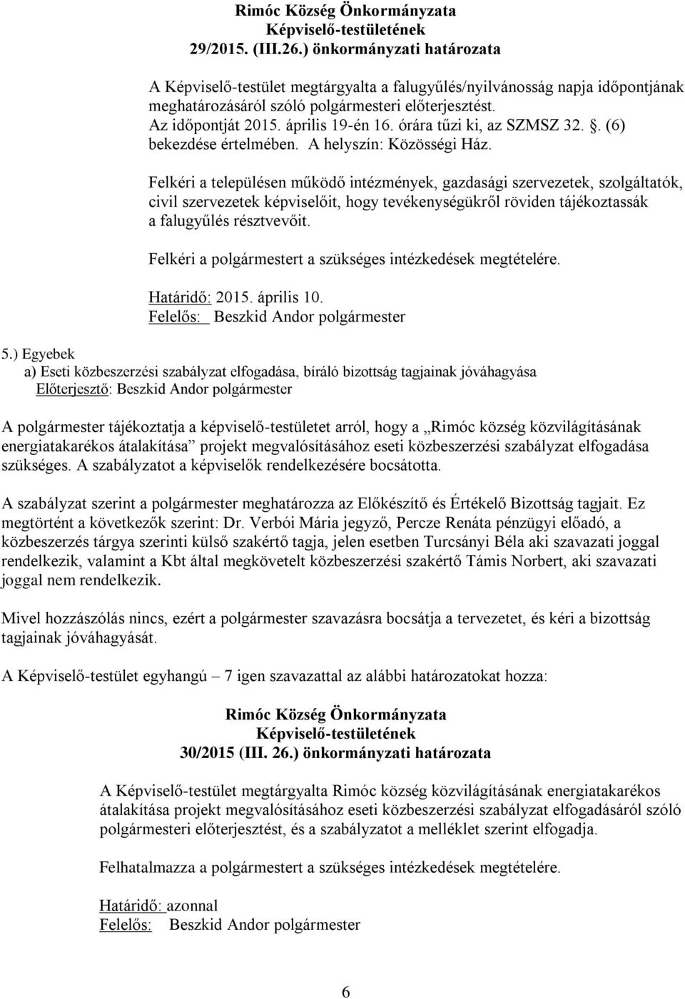 Felkéri a településen működő intézmények, gazdasági szervezetek, szolgáltatók, civil szervezetek it, hogy tevékenységükről röviden tájékoztassák a falugyűlés résztvevőit.