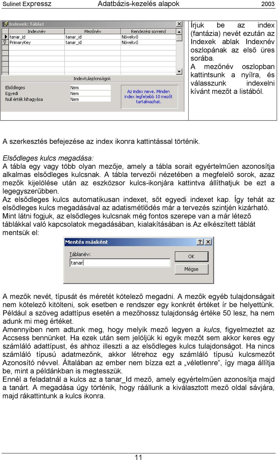 Elsődleges kulcs megadása: A tábla egy vagy több olyan mezője, amely a tábla sorait egyértelműen azonosítja alkalmas elsődleges kulcsnak.