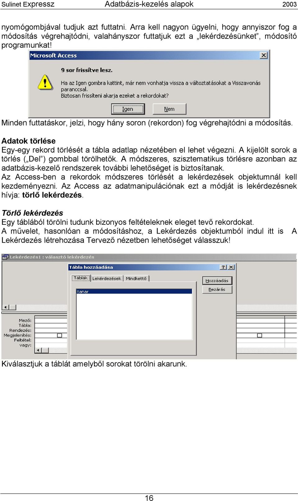 A kijelölt sorok a törlés ( Del ) gombbal törölhetők. A módszeres, szisztematikus törlésre azonban az adatbázis-kezelő rendszerek további lehetőséget is biztosítanak.