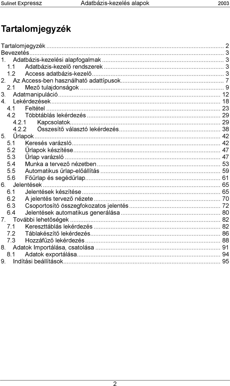 .. 38 5. Űrlapok... 42 5.1 Keresés varázsló... 42 5.2 Űrlapok készítése... 47 5.3 Űrlap varázsló... 47 5.4 Munka a tervező nézetben... 53 5.5 Automatikus űrlap-előállítás... 59 5.