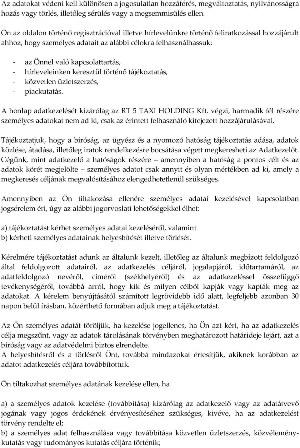 hírleveleinken keresztül történő tájékoztatás, - közvetlen üzletszerzés, - piackutatás. A honlap adatkezelését kizárólag az RT 5 TAXI HOLDING Kft.