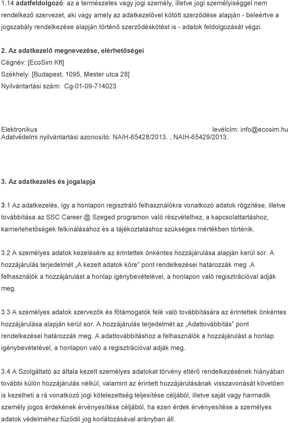 Az adatkezelő megnevezése, elérhetőségei Cégnév: [EcoSim Kft] Székhely: [Budapest, 1095, Mester utca 28] Nyilvántartási szám: Cg-01-09-714023 Elektronikus levélcím: info@ecosim.