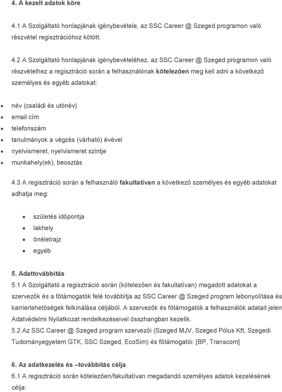 2 A Szolgáltató honlapjának igénybevételéhez, az SSC Career @ Szeged programon való részvételhez a regisztráció során a felhasználónak kötelezően meg kell adni a következő személyes és egyéb