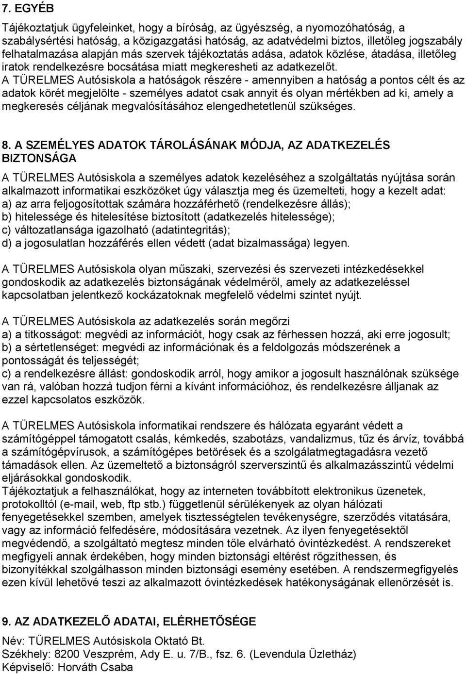 A TÜRELMES Autósiskola a hatóságok részére - amennyiben a hatóság a pontos célt és az adatok körét megjelölte - személyes adatot csak annyit és olyan mértékben ad ki, amely a megkeresés céljának