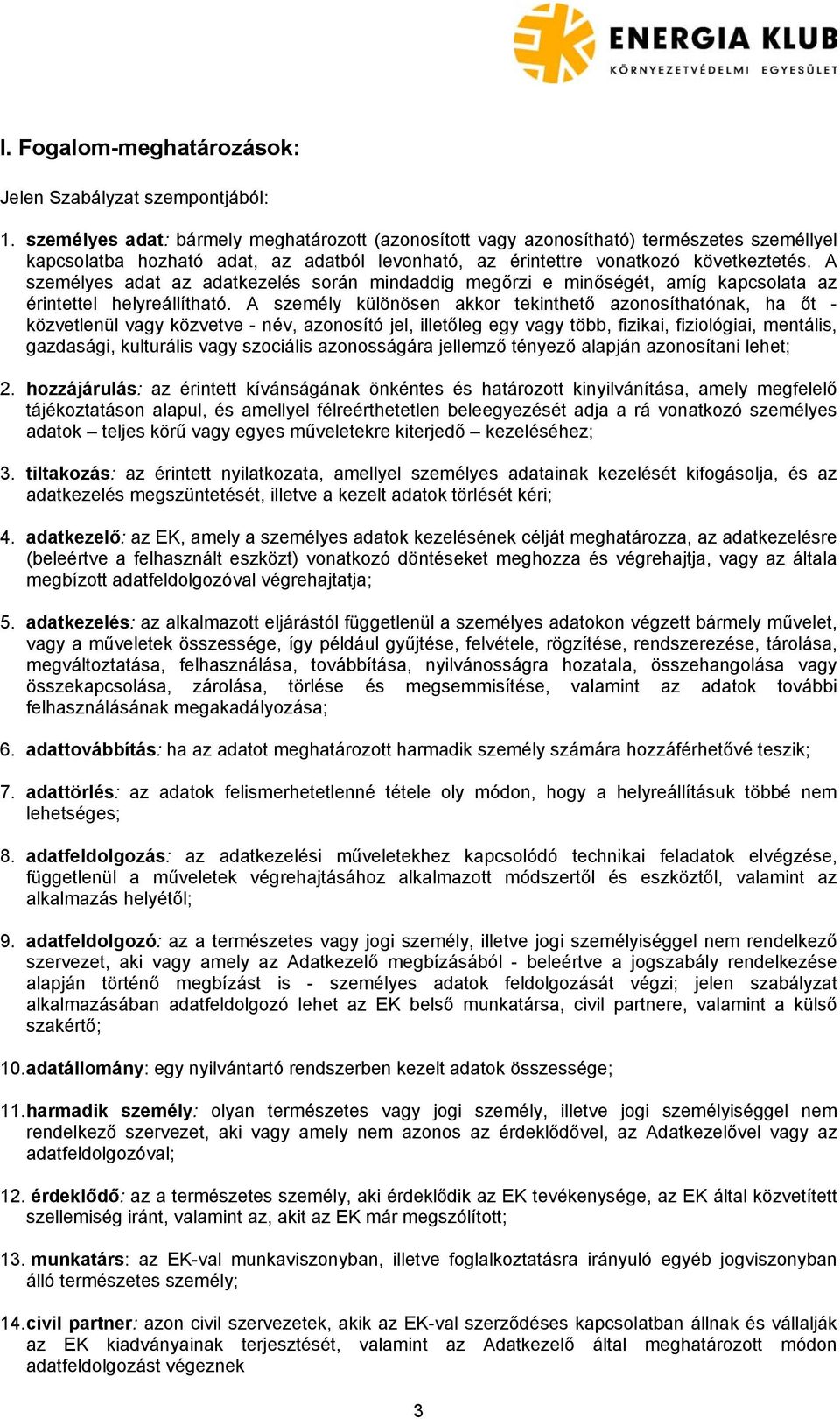 A személyes adat az adatkezelés során mindaddig megőrzi e minőségét, amíg kapcsolata az érintettel helyreállítható.