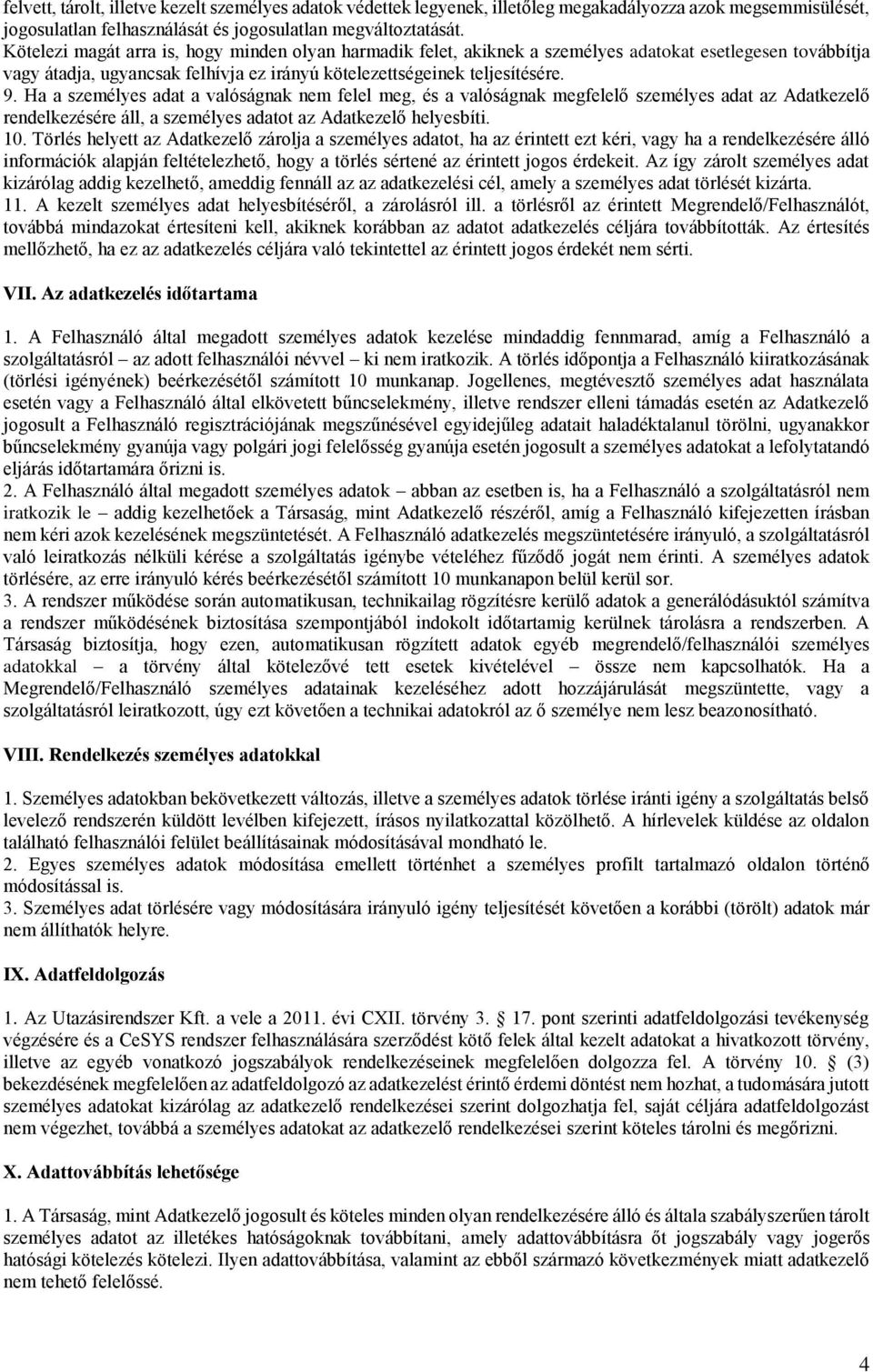 Ha a személyes adat a valóságnak nem felel meg, és a valóságnak megfelelő személyes adat az Adatkezelő rendelkezésére áll, a személyes adatot az Adatkezelő helyesbíti. 10.